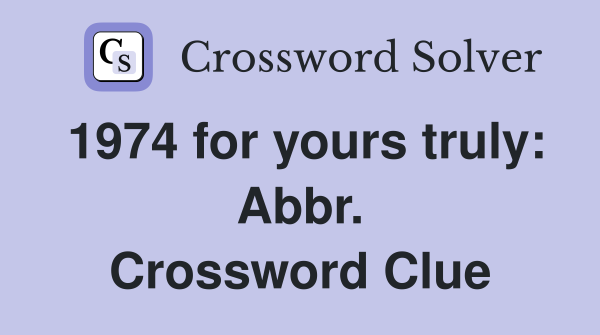 1974 for yours truly Abbr. Crossword Clue Answers Crossword Solver